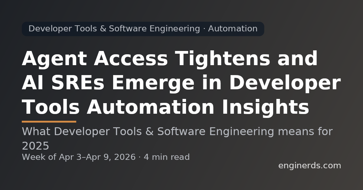 Agent Access Tightens and AI SREs Emerge in Developer Tools Automation Insights