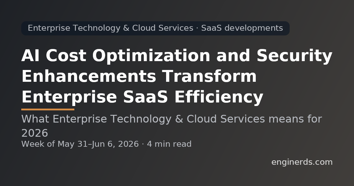 AI Cost Optimization and Security Enhancements Transform Enterprise SaaS Efficiency