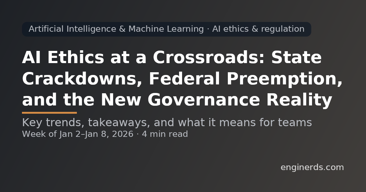 AI Ethics at a Crossroads: State Crackdowns, Federal Preemption, and the New Governance Reality