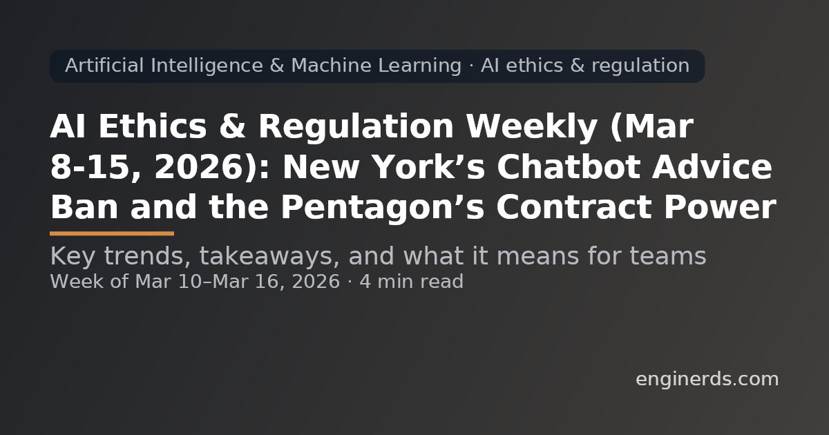 AI Ethics & Regulation Weekly (Mar 8–15, 2026): New York’s Chatbot Advice Ban and the Pentagon’s Contract Power