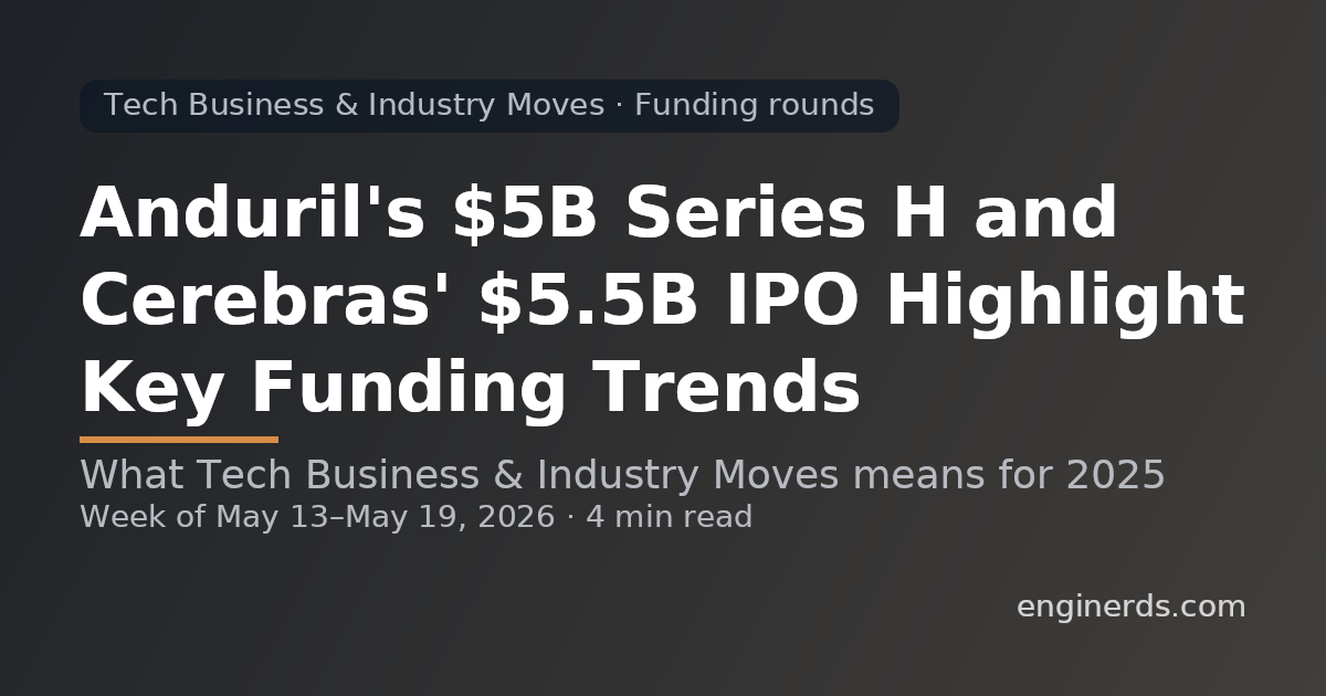 Anduril's $5B Series H and Cerebras' $5.5B IPO Highlight Key Funding Trends