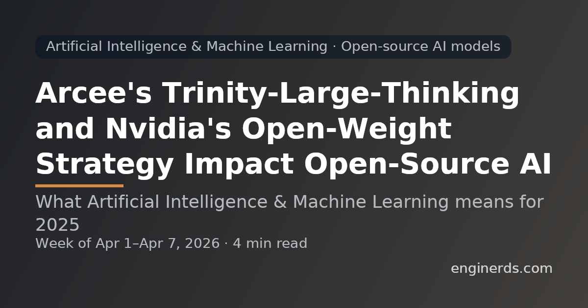 Arcee's Trinity-Large-Thinking and Nvidia's Open-Weight Strategy Impact Open-Source AI