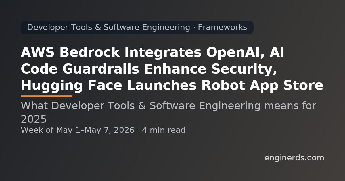 AWS Bedrock Integrates OpenAI, AI Code Guardrails Enhance Security, Hugging Face Launches Robot App Store