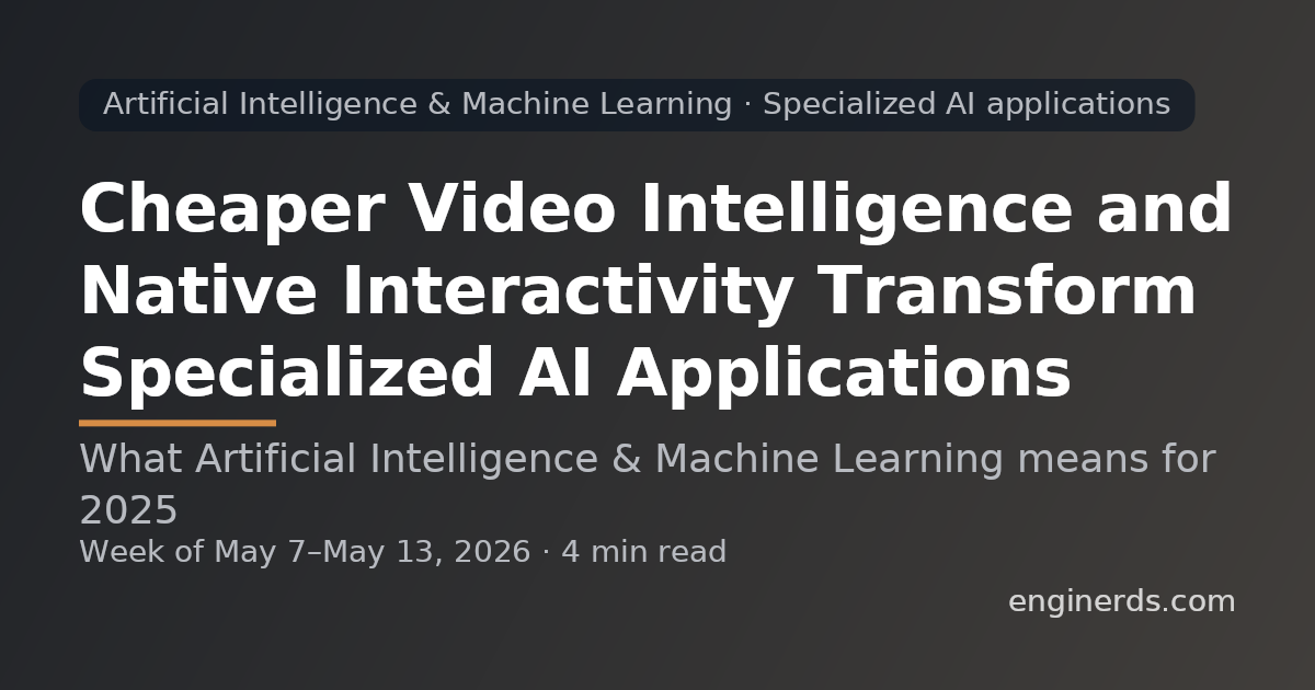 Cheaper Video Intelligence and Native Interactivity Transform Specialized AI Applications