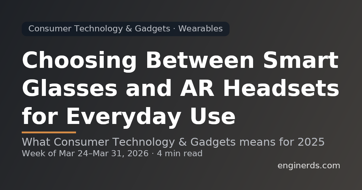 Choosing Between Smart Glasses and AR Headsets for Everyday Use
