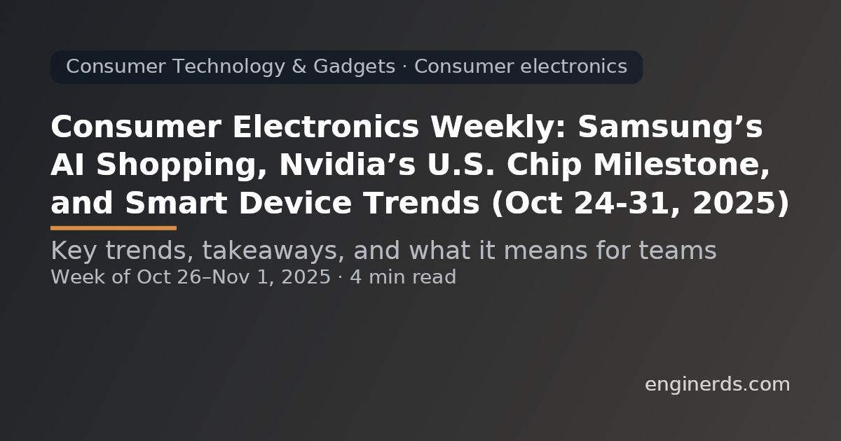 Consumer Electronics Weekly: Samsung’s AI Shopping, Nvidia’s U.S. Chip Milestone, and Smart Device Trends (Oct 24–31, 2025)