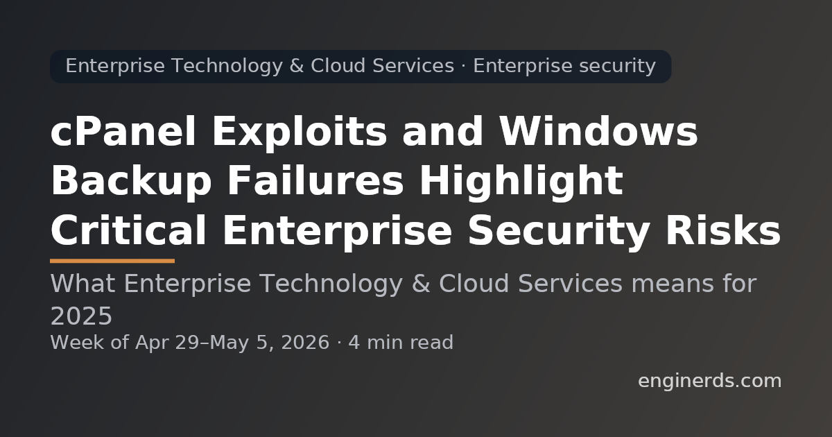 cPanel Exploits and Windows Backup Failures Highlight Critical Enterprise Security Risks