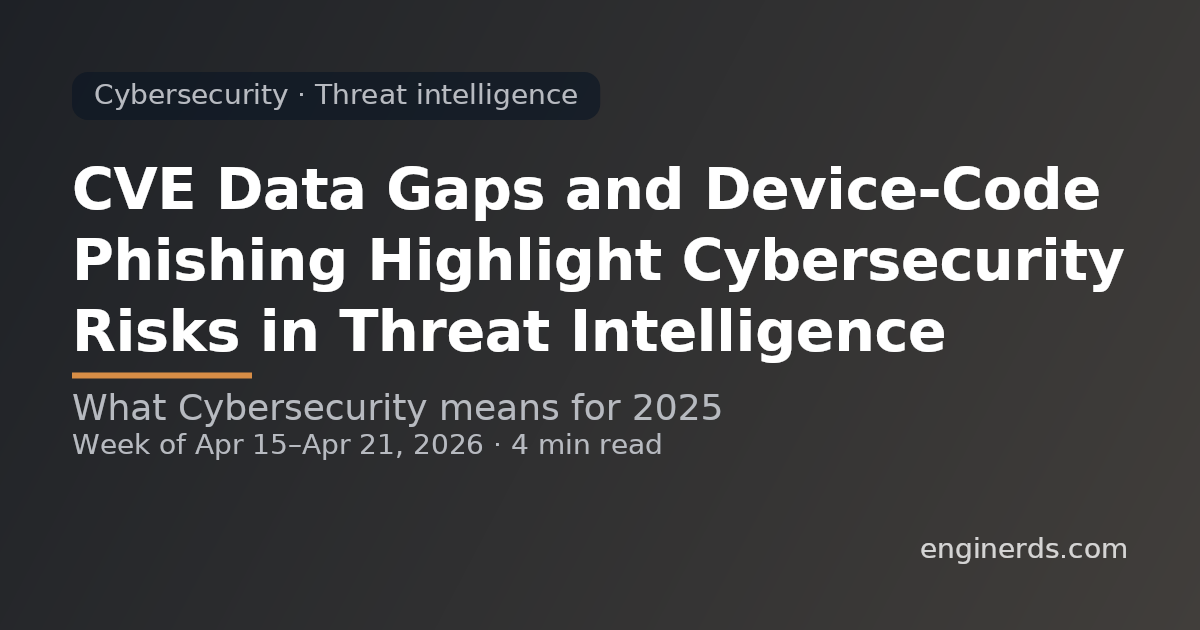 CVE Data Gaps and Device-Code Phishing Highlight Cybersecurity Risks in Threat Intelligence