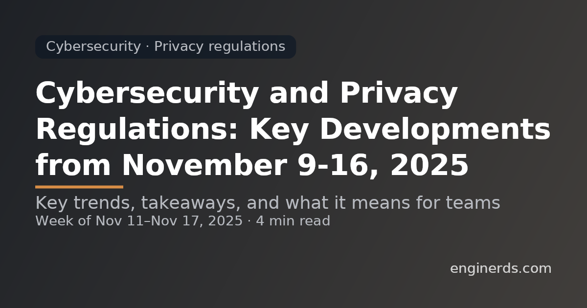 Cybersecurity and Privacy Regulations: Key Developments from November 9–16, 2025