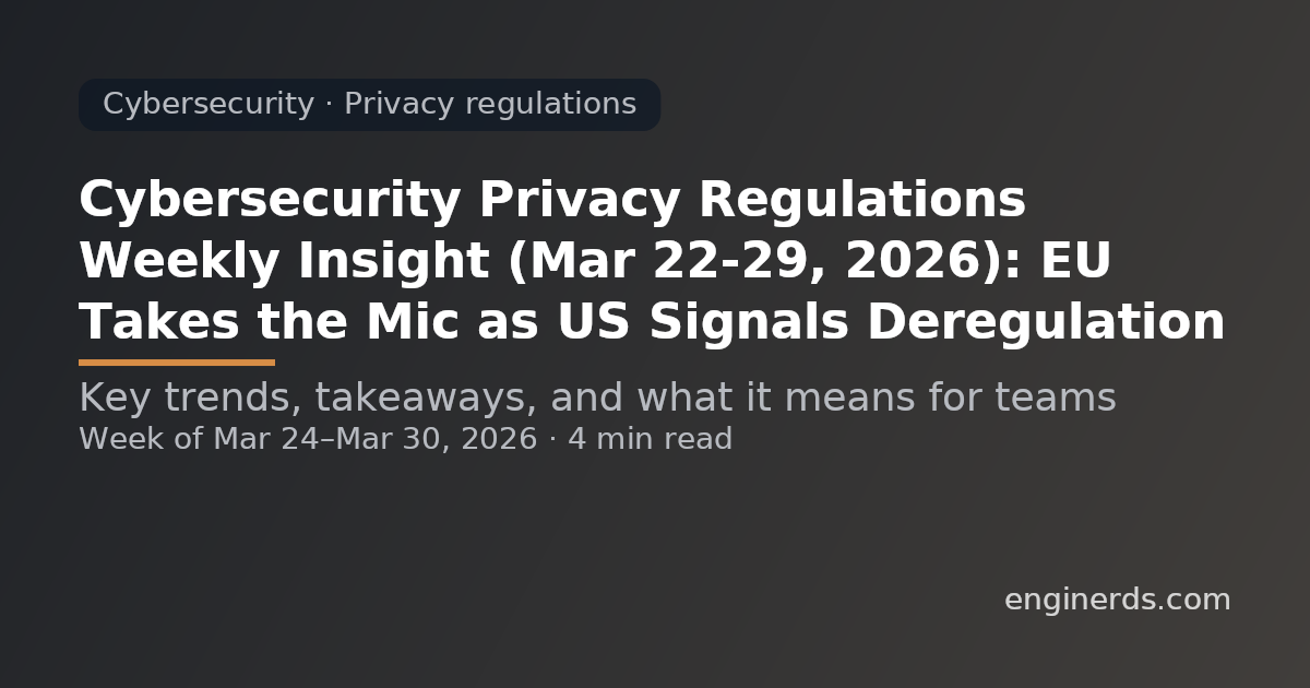 Cybersecurity Privacy Regulations Weekly Insight (Mar 22–29, 2026): EU Takes the Mic as US Signals Deregulation