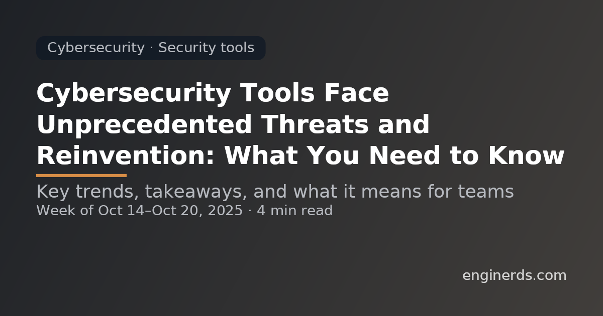 Cybersecurity Tools Face Unprecedented Threats and Reinvention: What You Need to Know