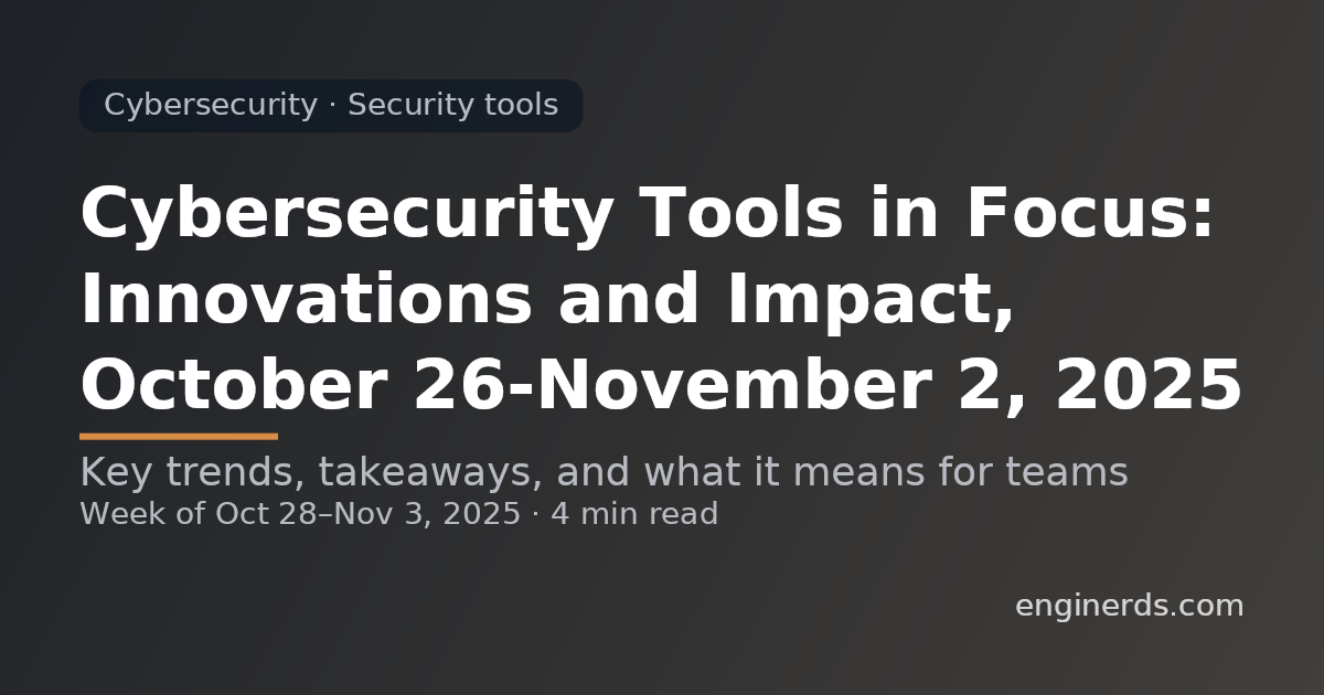 Cybersecurity Tools in Focus: Innovations and Impact, October 26–November 2, 2025