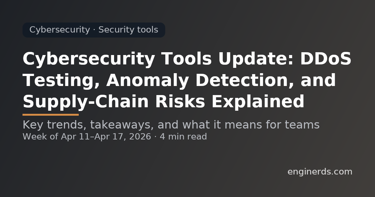 Cybersecurity Tools Update: DDoS Testing, Anomaly Detection, and Supply-Chain Risks Explained