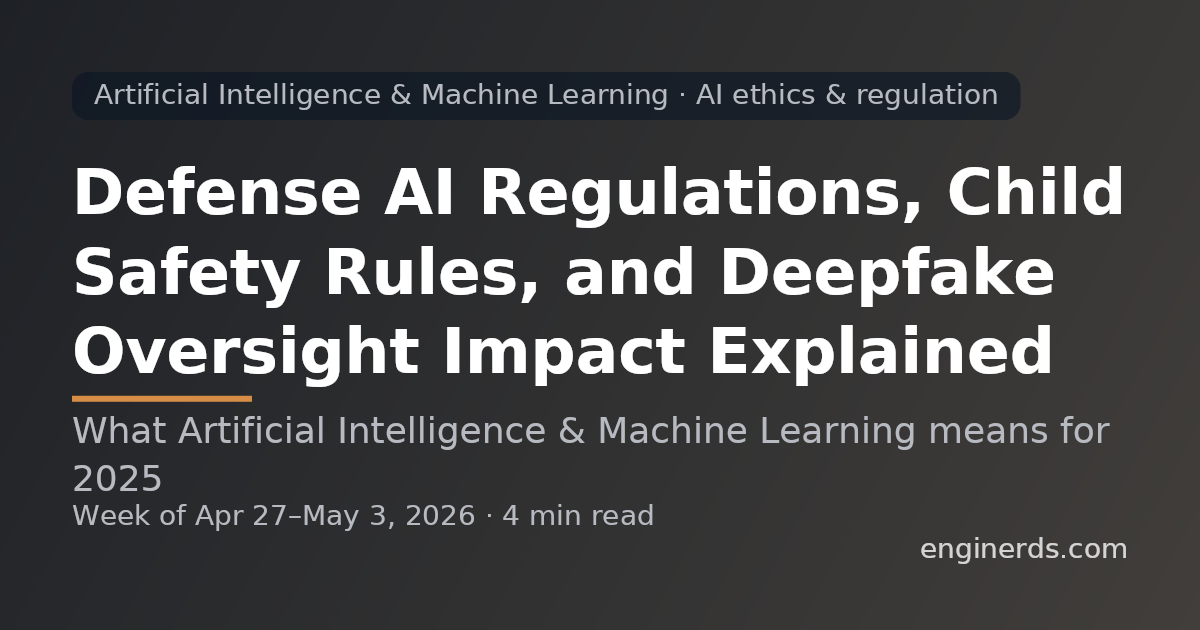 Defense AI Regulations, Child Safety Rules, and Deepfake Oversight Impact Explained