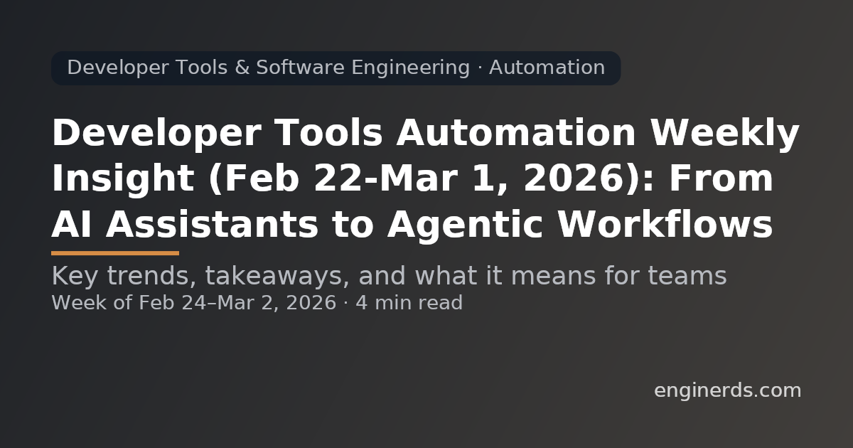 Developer Tools Automation Weekly Insight (Feb 22–Mar 1, 2026): From AI Assistants to Agentic Workflows