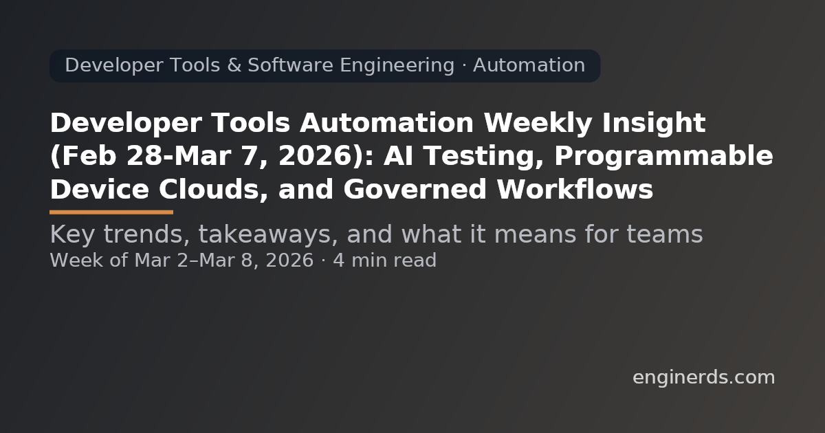 Developer Tools Automation Weekly Insight (Feb 28–Mar 7, 2026): AI Testing, Programmable Device Clouds, and Governed Workflows