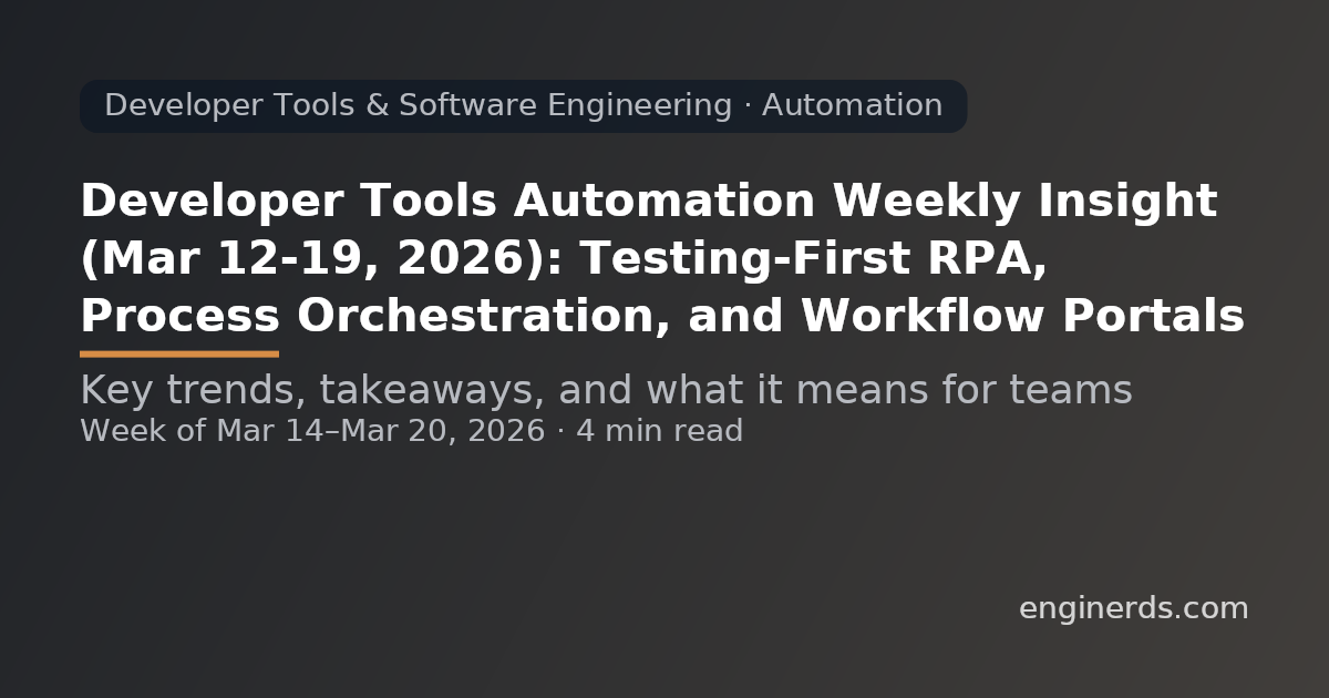 Developer Tools Automation Weekly Insight (Mar 12–19, 2026): Testing-First RPA, Process Orchestration, and Workflow Portals