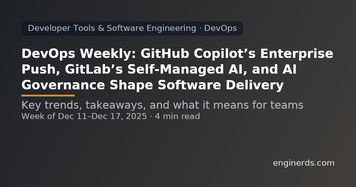 DevOps Weekly: GitHub Copilot’s Enterprise Push, GitLab’s Self‑Managed AI, and AI Governance Shape Software Delivery