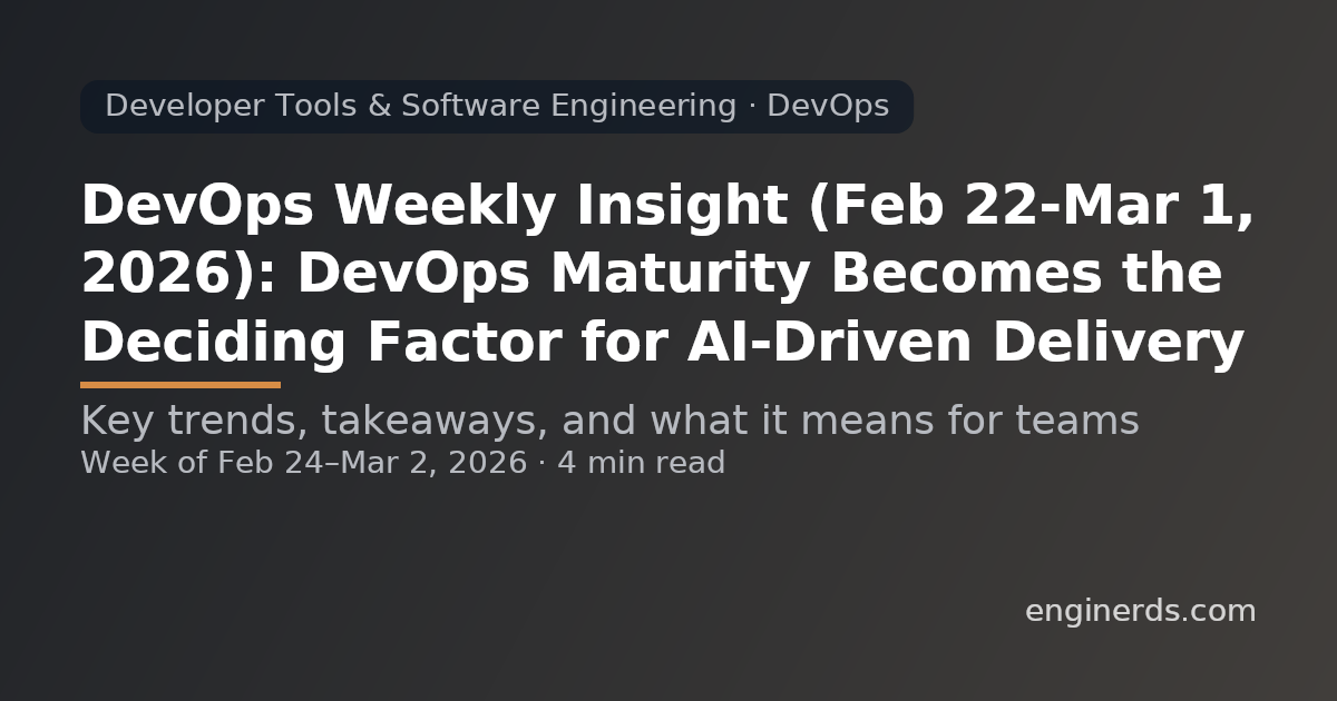 DevOps Weekly Insight (Feb 22–Mar 1, 2026): DevOps Maturity Becomes the Deciding Factor for AI-Driven Delivery