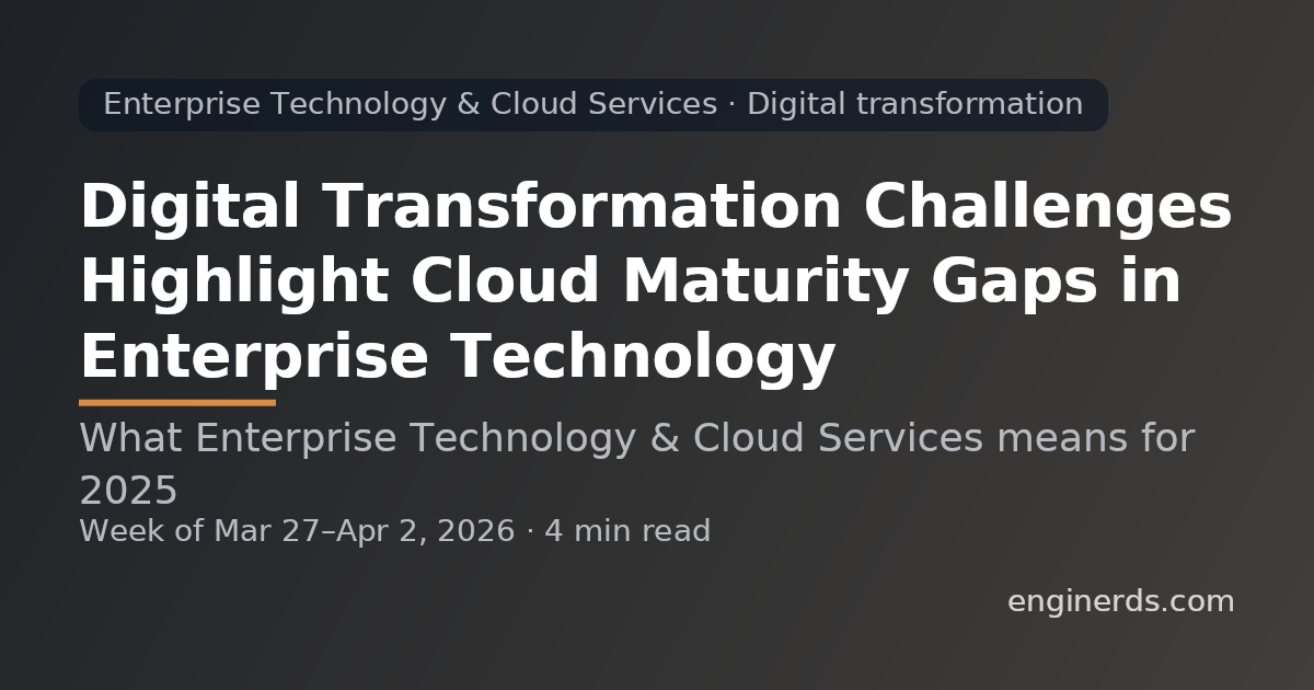 Digital Transformation Challenges Highlight Cloud Maturity Gaps in Enterprise Technology
