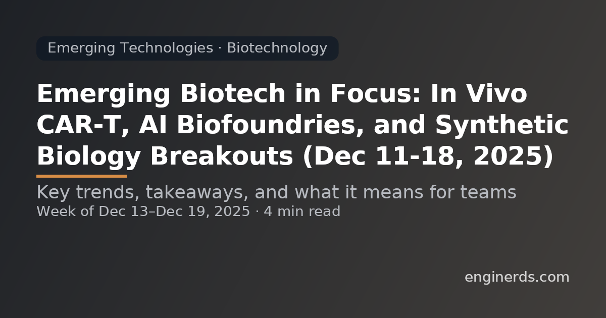 Emerging Biotech in Focus: In Vivo CAR-T, AI Biofoundries, and Synthetic Biology Breakouts (Dec 11–18, 2025)