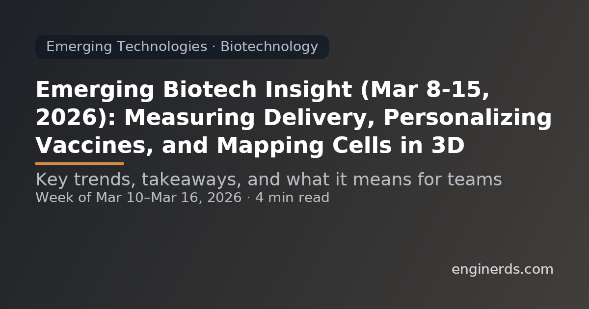 Emerging Biotech Insight (Mar 8–15, 2026): Measuring Delivery, Personalizing Vaccines, and Mapping Cells in 3D