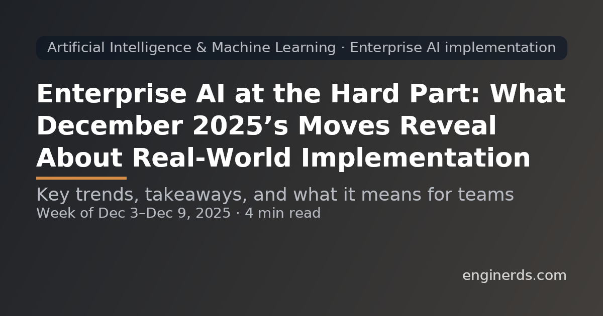Enterprise AI at the Hard Part: What December 2025’s Moves Reveal About Real-World Implementation