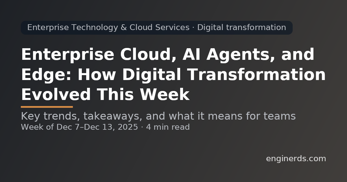 Enterprise Cloud, AI Agents, and Edge: How Digital Transformation Evolved This Week