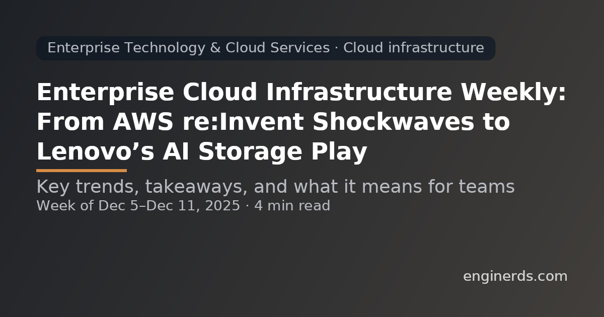 Enterprise Cloud Infrastructure Weekly: From AWS re:Invent Shockwaves to Lenovo’s AI Storage Play