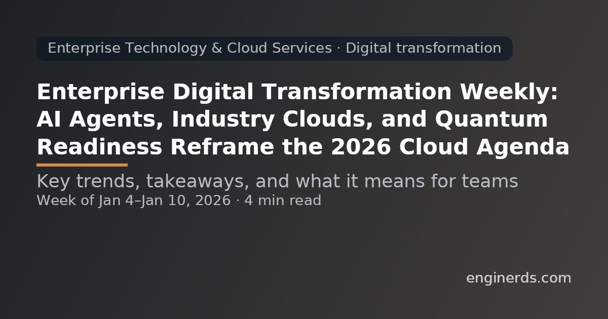 Enterprise Digital Transformation Weekly: AI Agents, Industry Clouds, and Quantum Readiness Reframe the 2026 Cloud Agenda