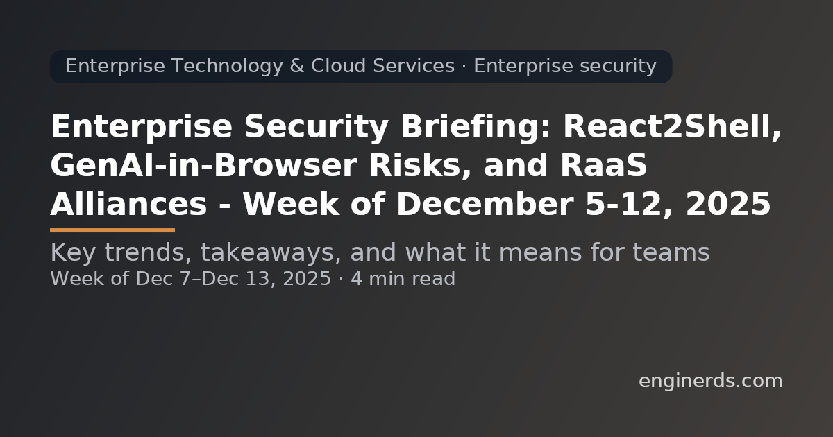 Enterprise Security Briefing: React2Shell, GenAI-in-Browser Risks, and RaaS Alliances — Week of December 5–12, 2025