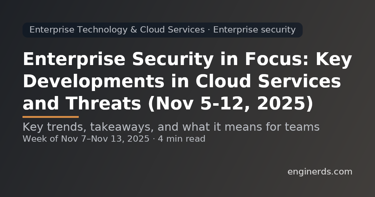 Enterprise Security in Focus: Key Developments in Cloud Services and Threats (Nov 5–12, 2025)