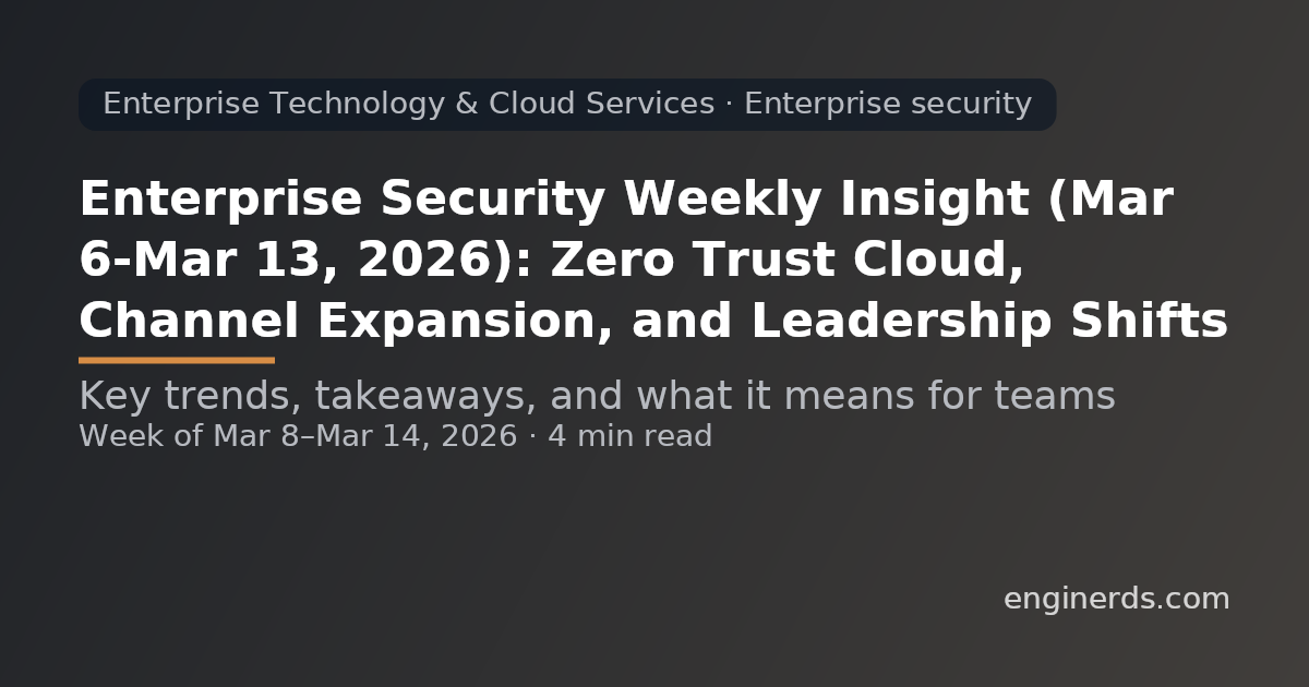 Enterprise Security Weekly Insight (Mar 6–Mar 13, 2026): Zero Trust Cloud, Channel Expansion, and Leadership Shifts
