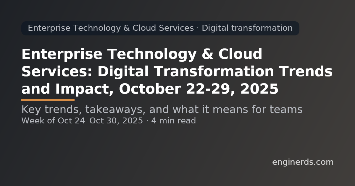 Enterprise Technology & Cloud Services: Digital Transformation Trends and Impact, October 22–29, 2025