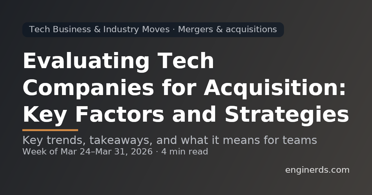 Evaluating Tech Companies for Acquisition: Key Factors and Strategies