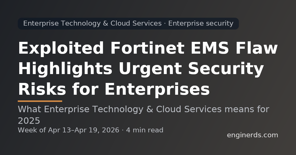Exploited Fortinet EMS Flaw Highlights Urgent Security Risks for Enterprises