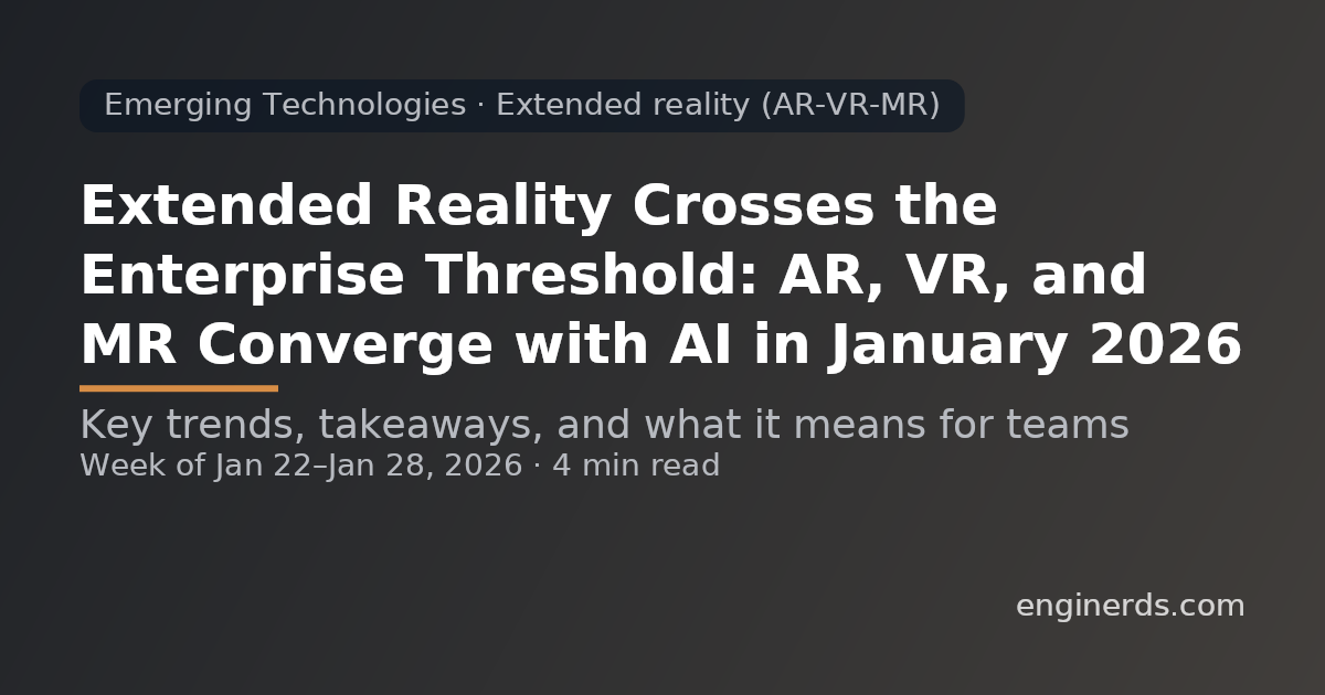 Extended Reality Crosses the Enterprise Threshold: AR, VR, and MR Converge with AI in January 2026