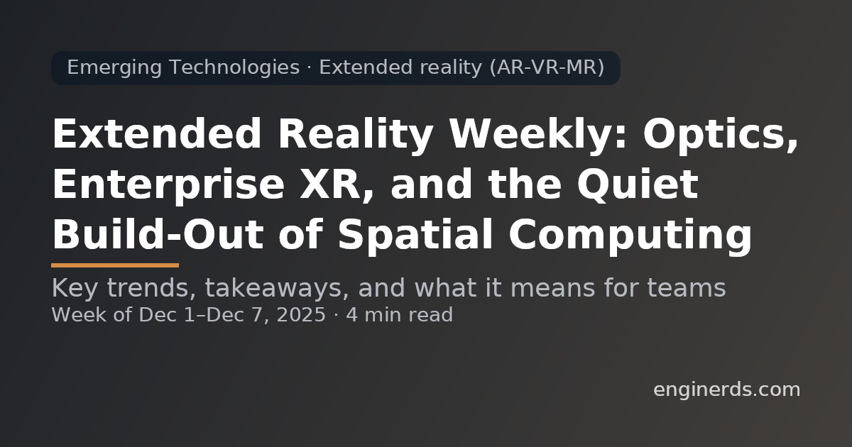 Extended Reality Weekly: Optics, Enterprise XR, and the Quiet Build‑Out of Spatial Computing
