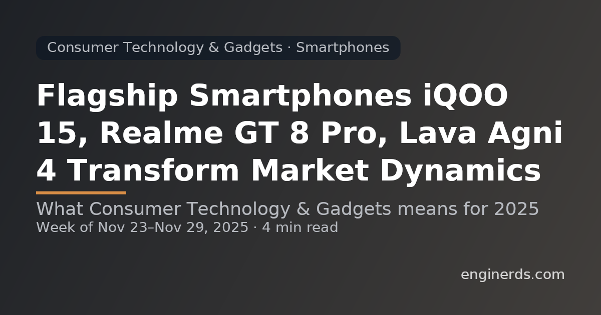 Flagship Smartphones iQOO 15, Realme GT 8 Pro, Lava Agni 4 Transform Market Dynamics