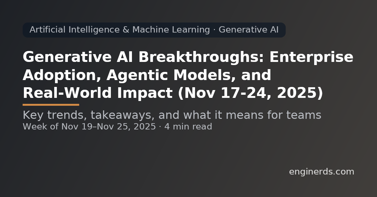 Generative AI Breakthroughs: Enterprise Adoption, Agentic Models, and Real-World Impact (Nov 17–24, 2025)