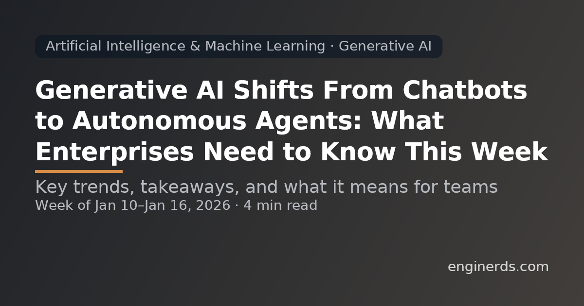 Generative AI Shifts From Chatbots to Autonomous Agents: What Enterprises Need to Know This Week
