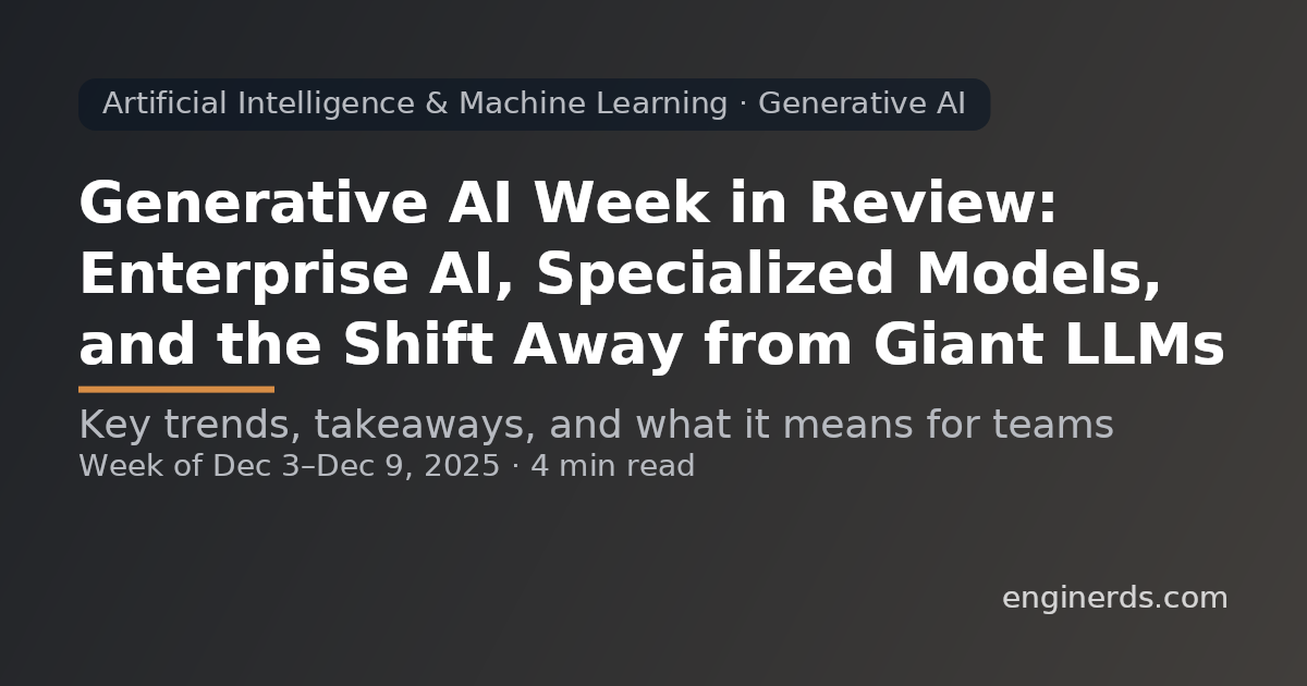 Generative AI Week in Review: Enterprise AI, Specialized Models, and the Shift Away from Giant LLMs