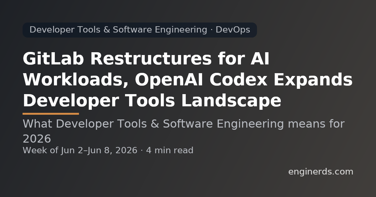 GitLab Restructures for AI Workloads, OpenAI Codex Expands Developer Tools Landscape
