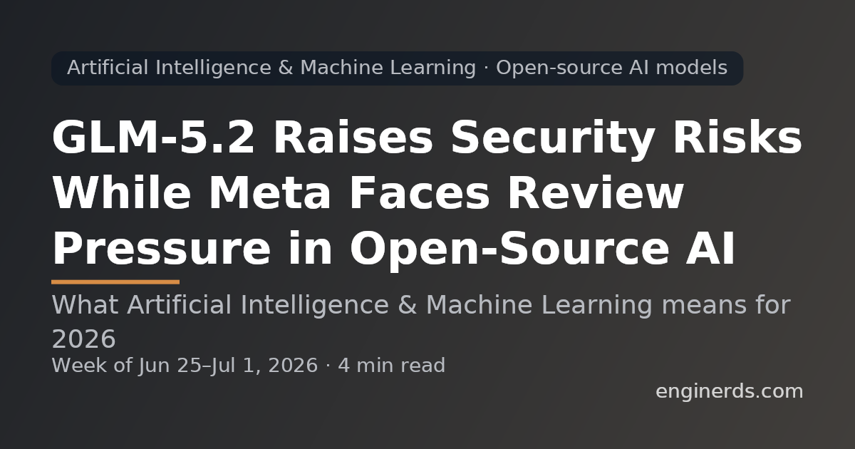 GLM-5.2 Raises Security Risks While Meta Faces Review Pressure in Open-Source AI