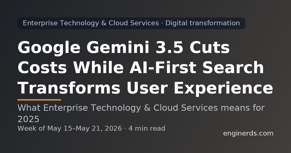 Google Gemini 3.5 Cuts Costs While AI-First Search Transforms User Experience