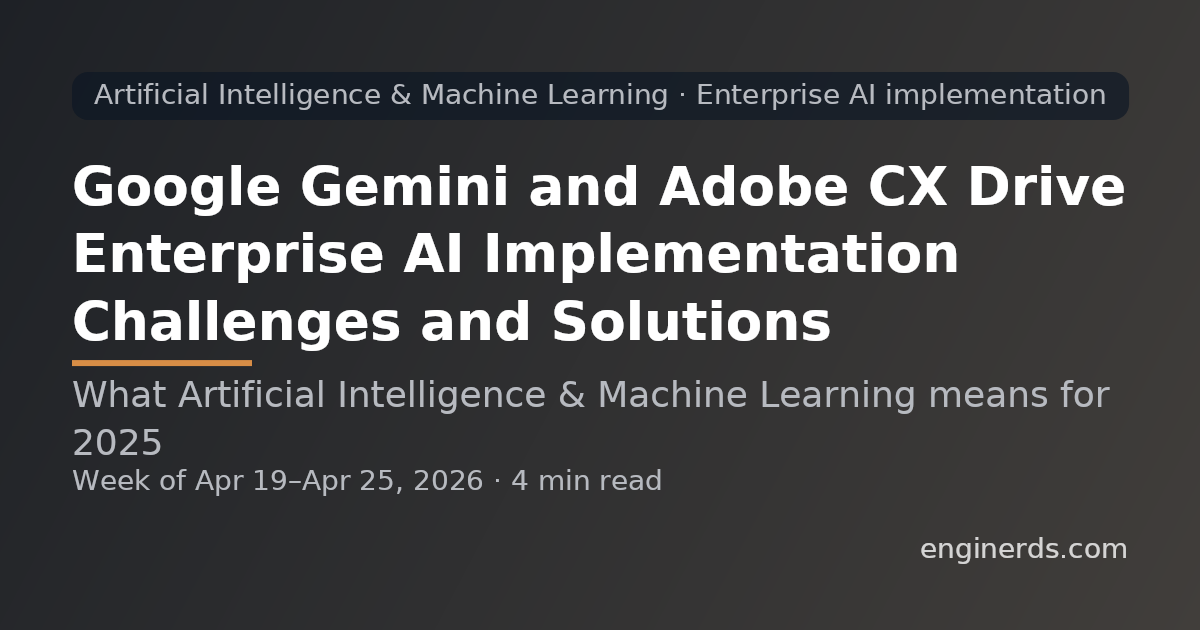 Google Gemini and Adobe CX Drive Enterprise AI Implementation Challenges and Solutions