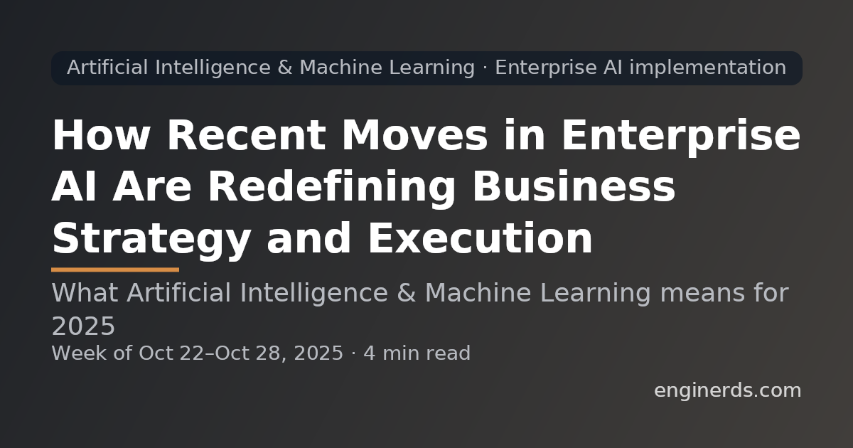How Recent Moves in Enterprise AI Are Redefining Business Strategy and Execution