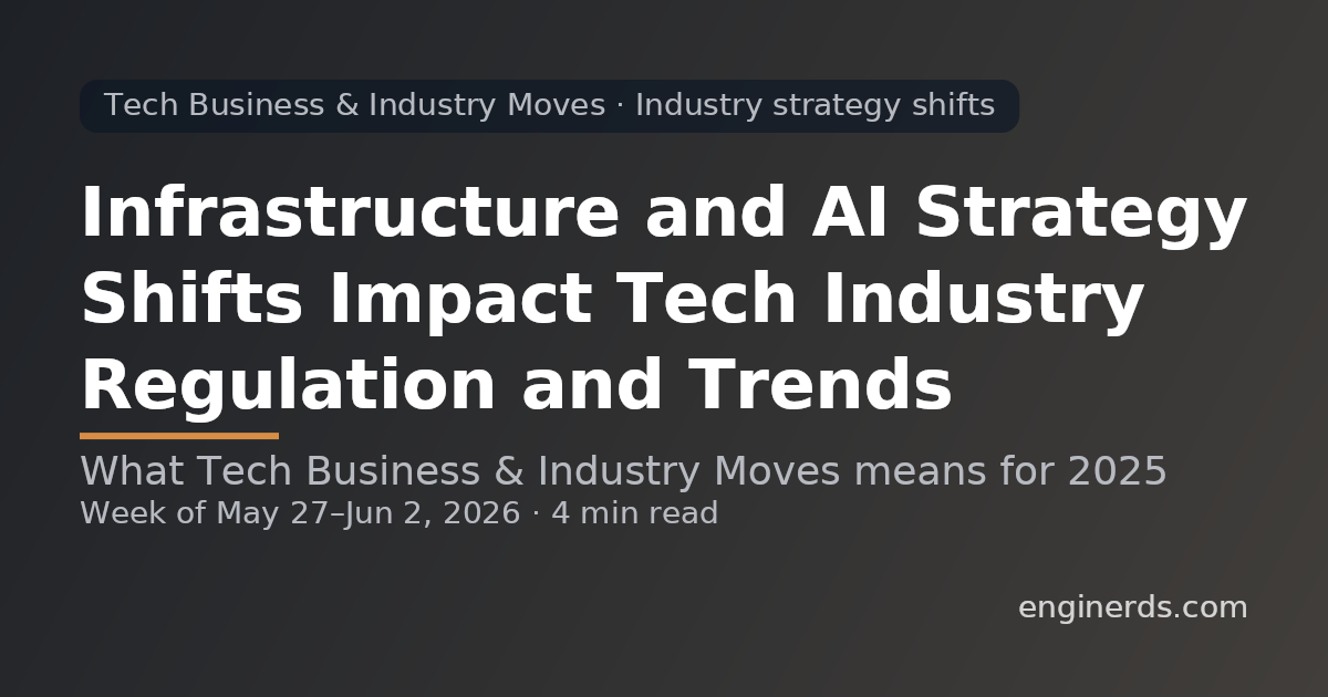 Infrastructure and AI Strategy Shifts Impact Tech Industry Regulation and Trends