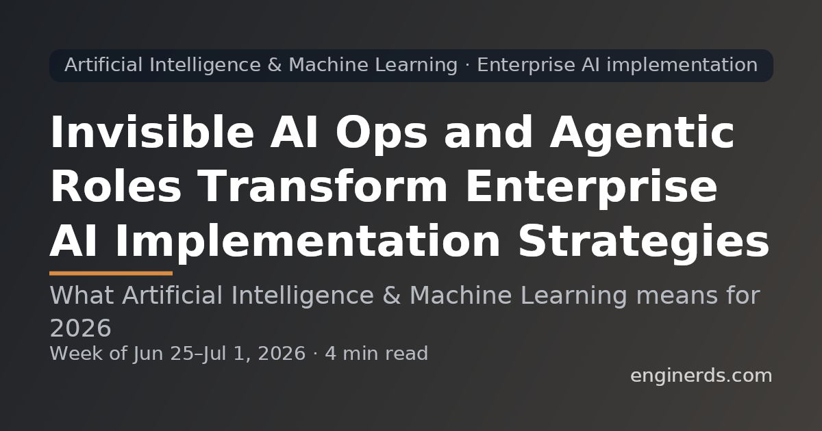 Invisible AI Ops and Agentic Roles Transform Enterprise AI Implementation Strategies