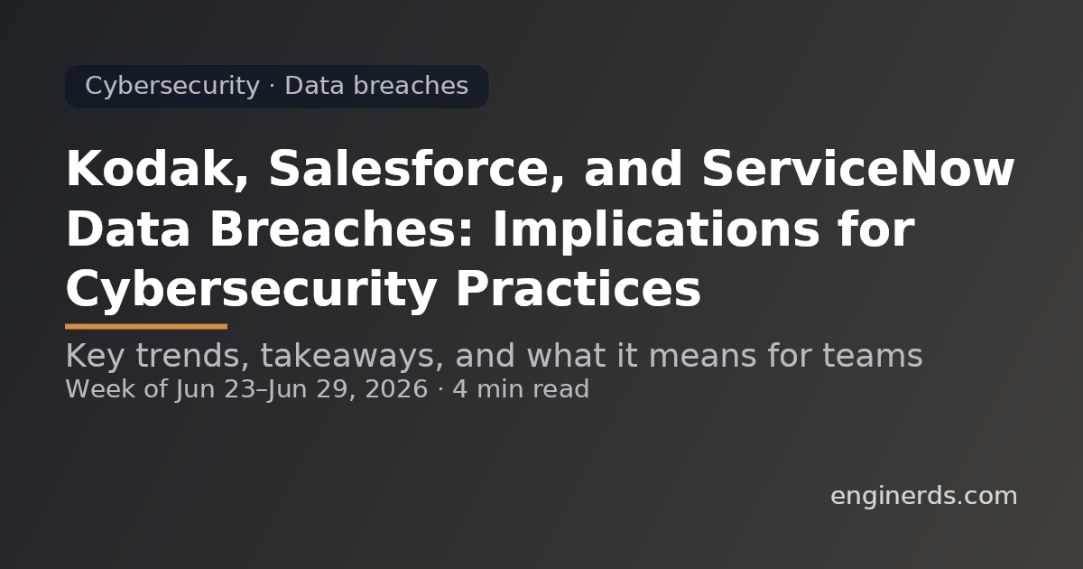 Kodak, Salesforce, and ServiceNow Data Breaches: Implications for Cybersecurity Practices